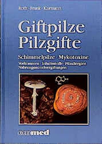 Giftpilze - Pilzgifte: Schimmelpilze - Mykotoxine. Vorkommen, Inhaltsstoffe, Pilzallergien, Nahrungsmittelvergiftungen