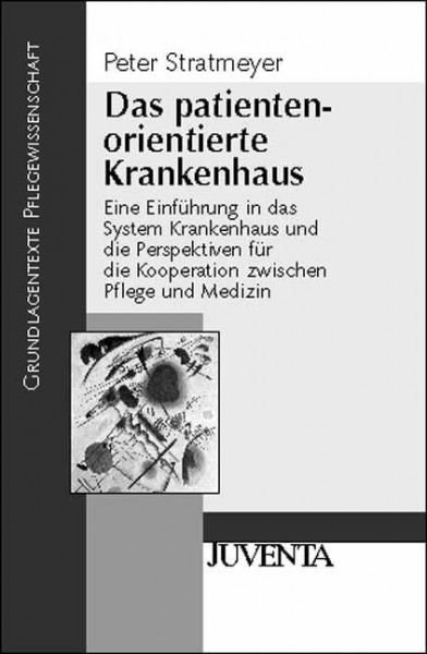 Das patientenorientierte Krankenhaus: Eine Einführung in das System Krankenhaus und die Perspektiven für die Kooperation zwischen Pflege und Medizin (Grundlagentexte Pflegewissenschaft)