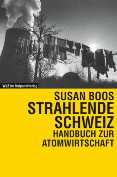 Strahlende Schweiz: Handbuch zur Atomwirtschaft (Reihe WoZ im Rotpunktverlag)