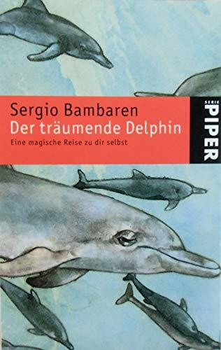 Der träumende Delphin: Eine magische Reise zu dir selbst (Piper Taschenbuch, Band 3876)