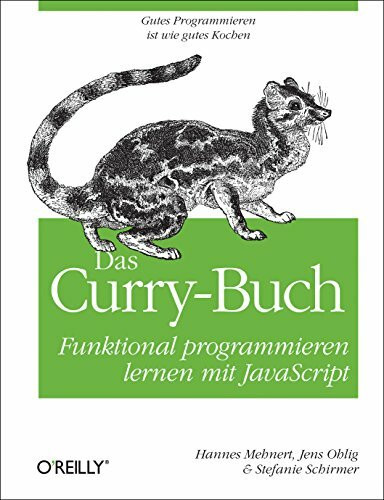 Das Curry-Buch - Funktional programmieren lernen mit JavaScript: Funktional programmieren lernen mit JavaScript. Gutes Programmieren ist wie gutes Kochen