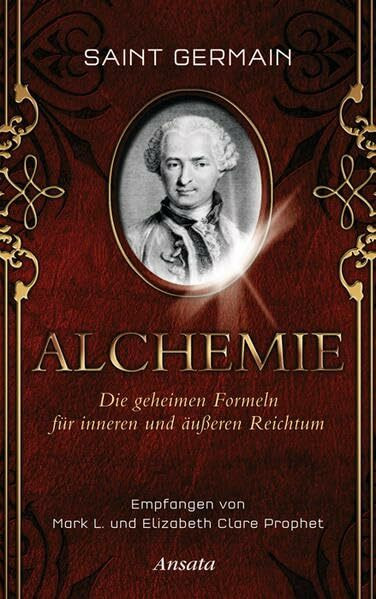 Saint Germain - Alchemie: Die geheimen Formeln für inneren und äußeren Reichtum