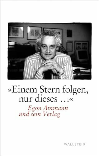 »Einem Stern folgen, nur dieses...«: Egon Ammann und sein Verlag