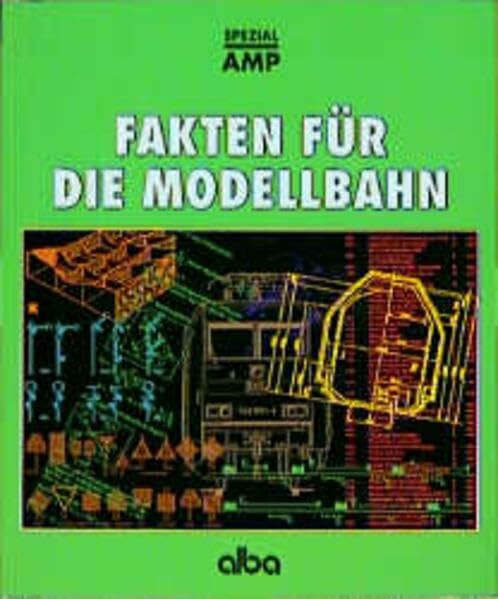 Fakten für die Modellbahn: Geschichte, Technik, Daten, Normen (AMP - Alba-Modellbahn-Praxis - Spezial)