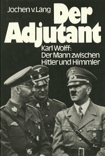 Der Adjutant. Karl Wolff: Der Mann zwischen Hitler und Himmler.