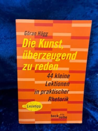Die Kunst, überzeugend zu reden: 44 kleine Lektionen in praktischer Rhetorik (Beck'sche Reihe)
