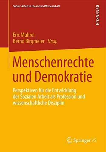 Menschenrechte und Demokratie: Perspektiven für die Entwicklung der Sozialen Arbeit als Profession und wissenschaftliche Disziplin (Soziale Arbeit in Theorie und Wissenschaft)