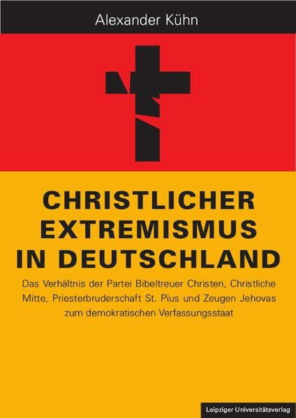 Christlicher Extremismus in Deutschland: Das Verhältnis der Partei Bibeltreuer Christen, Christliche Mitte, Priesterbruderschaft St. Pius und Zeugen Jehovas zum demokratischen Verfassungsstaat