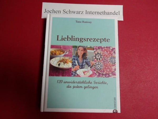 Lieblingsrezepte: 120 unwiderstehliche Gerichte, die jedem gelingen