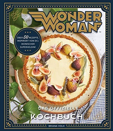 Wonder Woman: Das offizielle Kochbuch: Über 50 Rezepte, inspiriert von DCs ikonischer Superheldin!