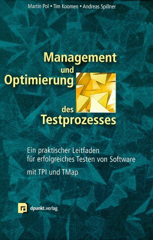 Management und Optimierung des Testprozesses: Praktischer Leitfaden für erfolgreiches Software-Testen mit TPI und TMap