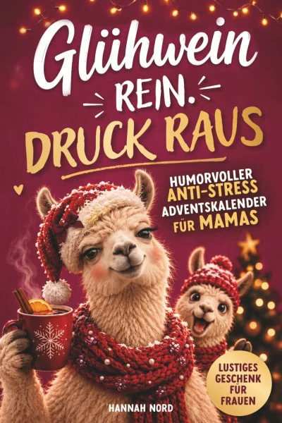 Glühwein rein. Druck raus. Humorvoller Anti-Stress-Adventskalender für Mamas - 24 sarkastische Momente für weniger Perfektion im Weihnachtswahnsinn - Lustiges Geschenk für Frauen
