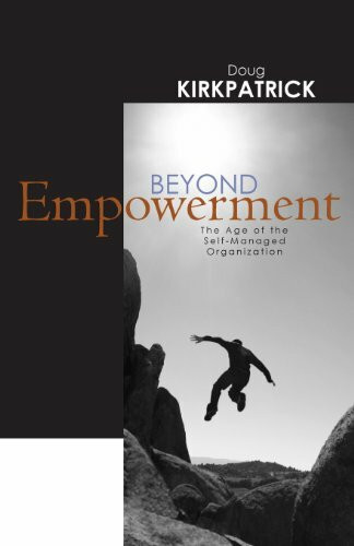 Beyond Empowerment: The Age of the Self-Managed Organization