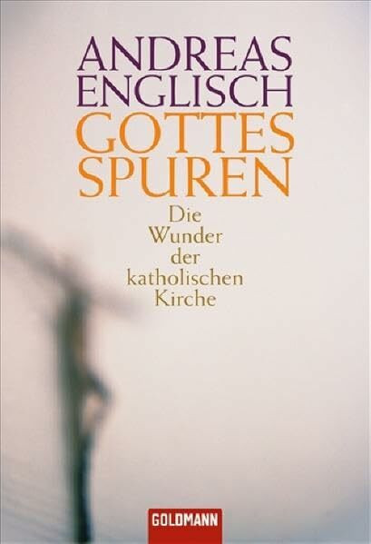 Gottes Spuren: Die Wunder der katholischen Kirche