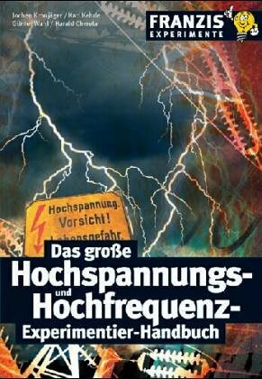 Das grosse Hochspannungs- und Hochfrequenz-Experimentier-Handbuch