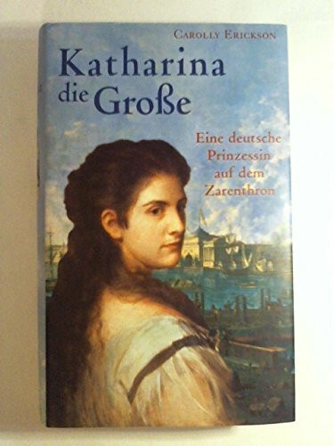Katharina die Große. Eine deutsche Prinzessin auf dem Zarenthron.