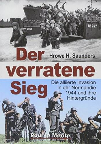 Der verratene Sieg: Die alliierte Invasion in der Normandie 1944 und ihre Hintergründe
