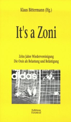 It's a Zoni: Zehn Jahre Wiedervereinigung. Die Ossis als Belastung und Belästigung