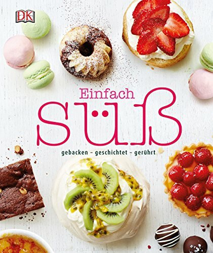 Einfach süß: gebacken - geschichtet - gerührt