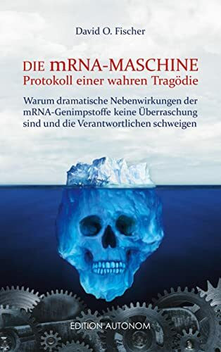 Die mRNA Maschine - Protokoll einer wahren Tragödie: Warum dramatische Nebenwirkungen der mRNA-Genimpfstoffe keine Überraschung sind und die Verantwortlichen schweigen