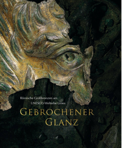 Gebrochener Glanz: Römische Großbronzen am UNESCO-Welterbe Limes