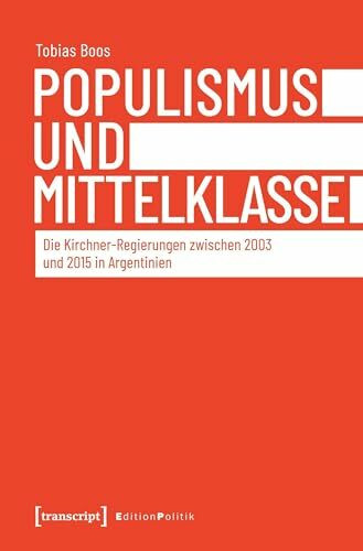 Populismus und Mittelklasse: Die Kirchner-Regierungen zwischen 2003 und 2015 in Argentinien (Edition Politik)