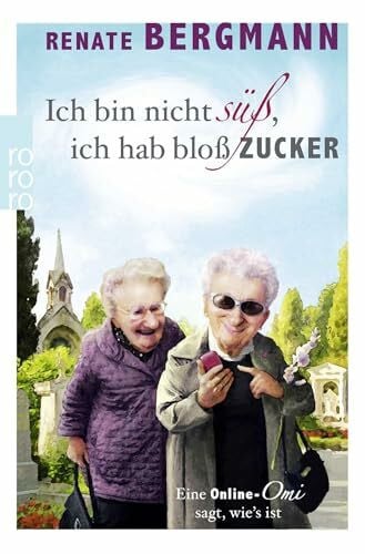 Ich bin nicht süß, ich hab bloß Zucker: Eine Online-Omi sagt, wie's ist (Die Online-Omi, Band 1)