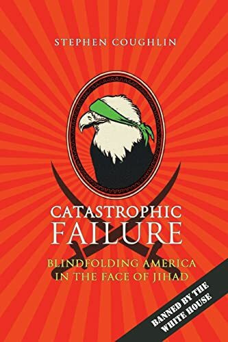 Catastrophic Failure: Blindfolding America in the Face of Jihad