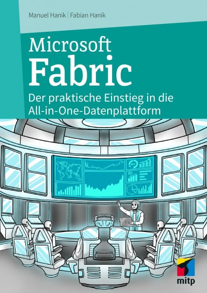 Microsoft Fabric: Der praktische Einstieg in die All-In-One-Datenplattform für Data Science & Co. (mitp Professional)