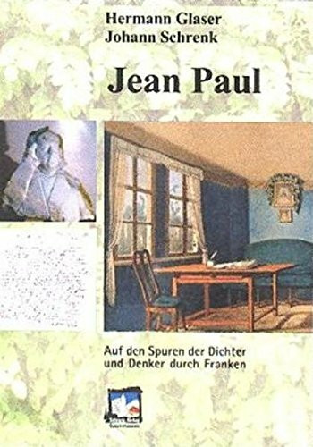 Jean Paul: Johann Paul Friedrich Richter (Reihe Auf den Spuren der Dichter und Denker durch Franken)