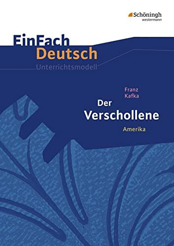 Franz Kafka, Der Verschollene: Franz Kafka: Der Verschollene (Amerika) Gymnasiale Oberstufe (EinFach Deutsch Unterrichtsmodelle)