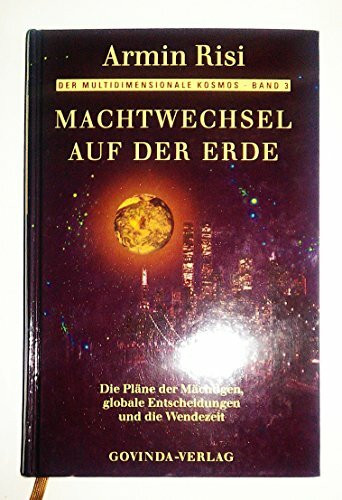 Machtwechsel auf der Erde: Die Pläne der Mächtigen, globale Entscheidungen und die Wendezeit (Der multidimensionale Kosmos)