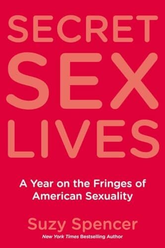 Secret Sex Lives: A Year on the Fringes of American Sexuality Secret Sex Lives: A Year on the Fringes of American Sexuality
