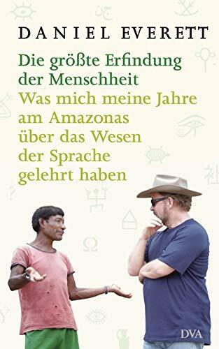 Die größte Erfindung der Menschheit: Was mich meine Jahre am Amazonas über das Wesen der Sprache gelehrt haben