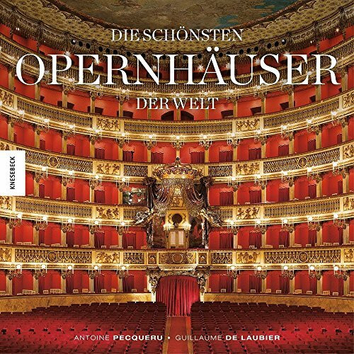 Die schönsten Opernhäuser der Welt: Hochwertiger Bildband der schönsten Spielstätten und Opernbauten weltweit