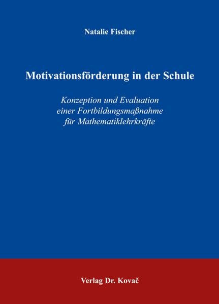 Motivationsförderung in der Schule: Konzeption und Evaluation einer Fortbildungsmassnahme für Mathematiklehrkräfte (Schriften zur pädagogischen Psychologie)