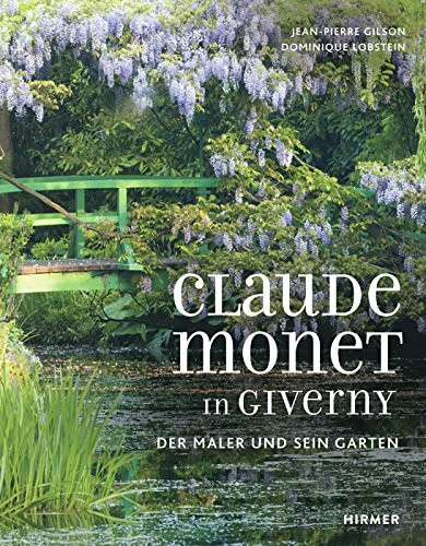 Claude Monet in Giverny: Der Maler und sein Garten