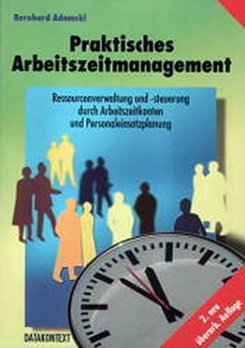 Praktisches Arbeitszeitmanagement: Ressourcenverwaltung und -steuerung durch Arbeitszeitkonten und Personaleinsatzplanung