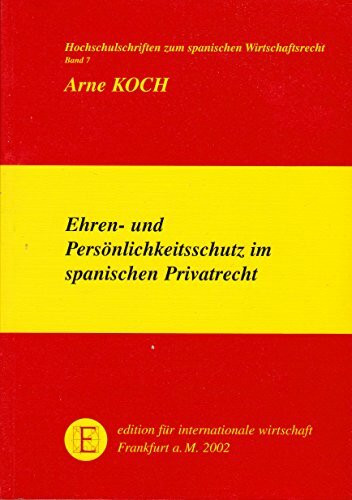 Ehren- und Persönlichkeitsschutz im spanischen Privatrecht: Zugleich eine Untersuchng zu Fragen der Normierbarkeit des Ehren- und ... zum spanischen Wirtschaftsrecht)