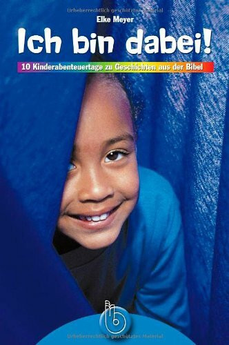 Ich bin dabei!: 10 Kinderabenteuertage zu Geschichten aus der Bibel