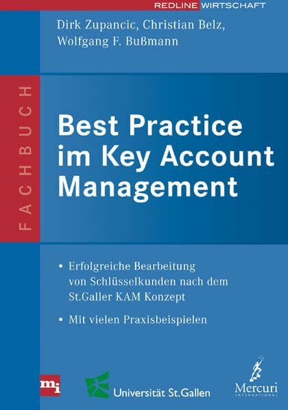 Best Practice im Key Account Management: Erfolgreiche Bearbeitung von Schlüsselkunden nach dem St. Galler KAM-Konzept. Mit vielen Praxisbeispielen Mit vielen Praxisbeispielen