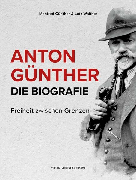 Anton Günther- Die Biografie: Freiheit zwischen Grenzen Anton Günther- Die Biografie: Freiheit zwischen Grenzen