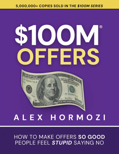 $100M Offers: How To Make Offers So Good People Feel Stupid Saying No (Acquisition.com $100M Series, Band 1)