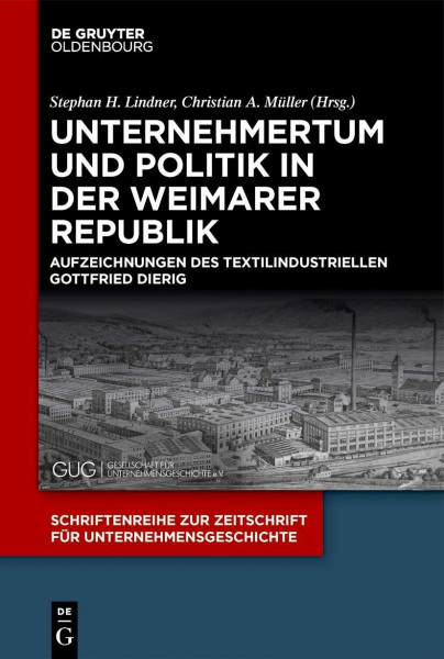 Unternehmertum und Politik in der Weimarer Republik: Aufzeichnungen des Textilindustriellen Gottfried Dierig (Schriftenreihe zur Zeitschrift für Unternehmensgeschichte, 36, Band 36)
