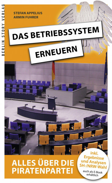 Das Betriebssystem erneuern: Alles über die Piratenpartei: Alles über die Piratenpartei. inkl. Ergebnisse und Analysen SH-/NRW-Wahl