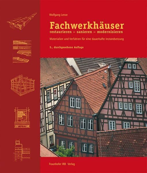 Fachwerkhäuser restaurieren - sanieren - modernisieren.: Materialien und Verfahren für eine dauerhafte Instandsetzung.