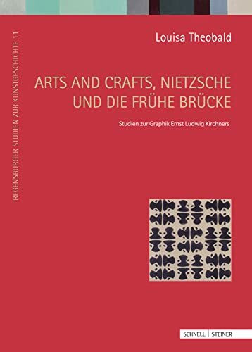 Arts and Crafts, Nietzsche und die frühe Brücke: Studien zur Graphik Ernst Ludwig Kirchners (Regensburger Studien zur Kunstgeschichte, Band 11)