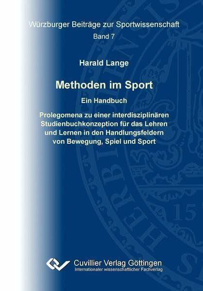 Methoden im Sport: Ein Handbuch Prolegomena zu einer interdisziplinären Studienbuchkonzeption für das Lehren und Lernen in den Handlungsfeldern von ... (Würzburger Beiträge zur Sportwissenschaft)