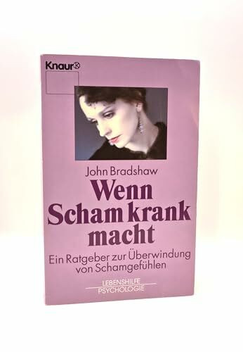 Wenn Scham krank macht: Ein Ratgeber zur Überwindung von Schamgefühlen (Knaur Taschenbücher. Ratgeber)