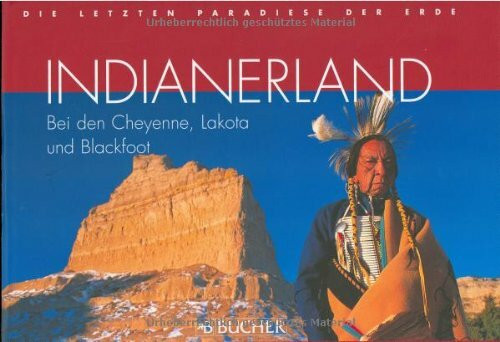 Indianerland: Bei den Cheyenne, Lakota und Blackfeet (Die letzten Paradiese der Erde)